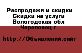 Распродажи и скидки Скидки на услуги. Вологодская обл.,Череповец г.